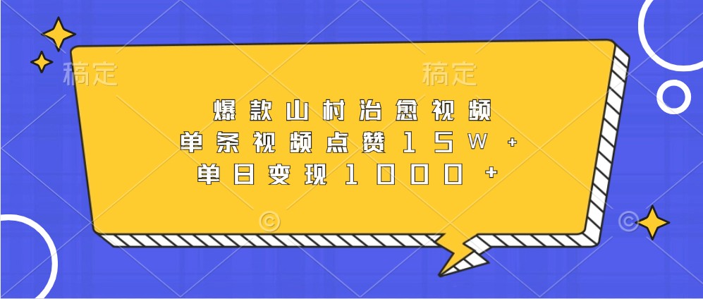 爆款山村治愈视频，单条视频点赞15W+，单日变现1000+-源码天堂
