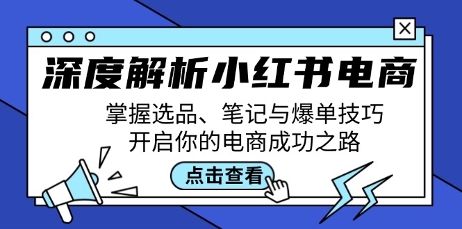 深度解析小红书电商：掌握选品、笔记与爆单技巧，开启你的电商成功之路-源码天堂