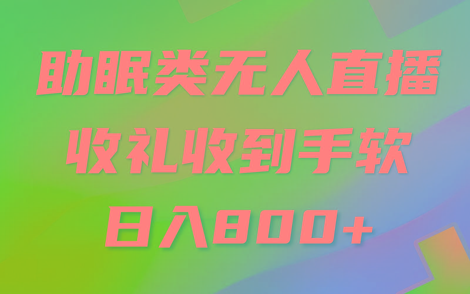 助眠类无人直播，2024蓝海赛道，操作简单，无脑挂机 礼物收到手软，轻松日入500+-源码天堂