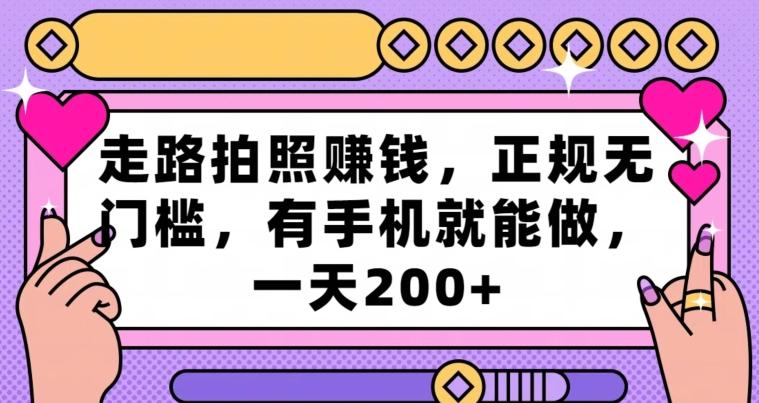 走路拍照赚钱，正规无门槛，有手机就能做，一天200+-源码天堂