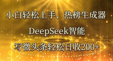 小白轻松上手热榜生成器，DeepSeek智能写微头条轻松日收2张-源码天堂