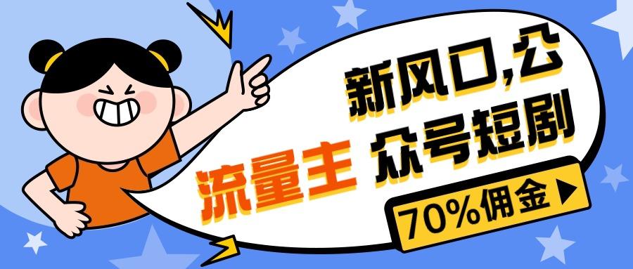 新风口公众号项目， 流量主短剧推广，佣金70%左右，新手小白可上手-源码天堂