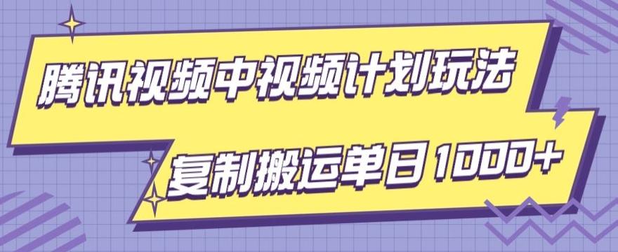 腾讯视频中视频计划项目玩法，简单搬运复制可刷爆流量，轻松单日收益1000+-源码天堂