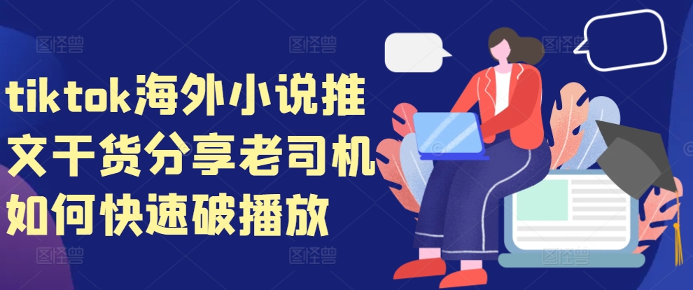 tiktok海外小说推文干货分享，老司机如何快速破播放-源码天堂