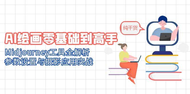 AI绘画零基础到高手，Midjourney工具全解析，参数设置与摄影应用实战-源码天堂