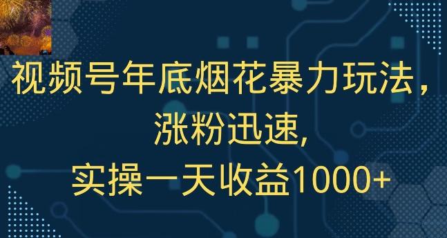 视频号年底烟花暴力玩法，涨粉迅速,实操一天收益1000+-源码天堂