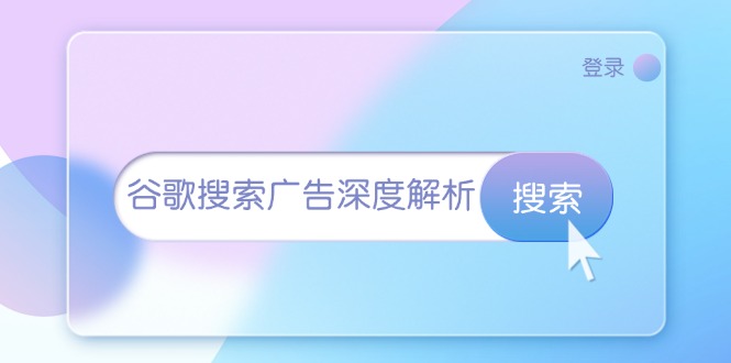 谷歌搜索广告深度解析：从开户到插件安装，再到询盘转化与广告架构解析-源码天堂