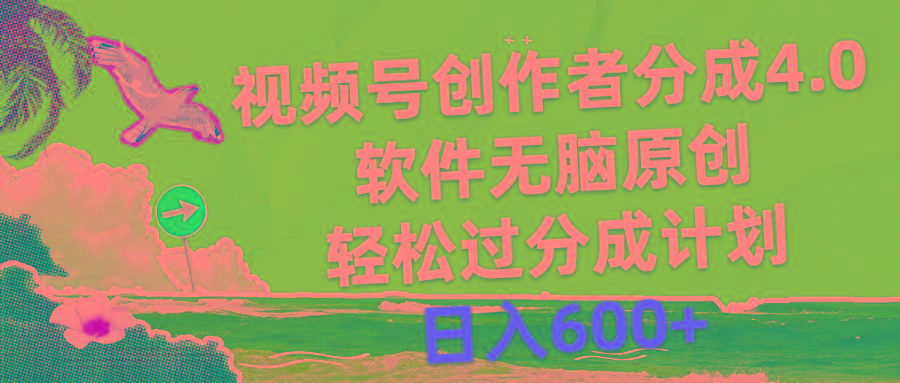 视频号创作者分成4.0，软件无脑原创，轻松过分成计划，日入600+-源码天堂