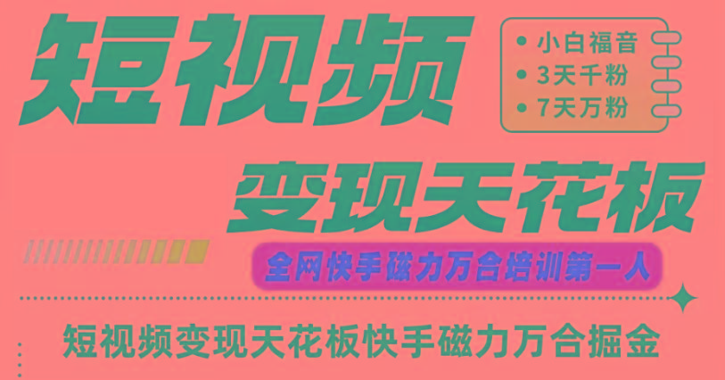 快手磁力万合短视频变现天花板+7天W粉号操作SOP-源码天堂