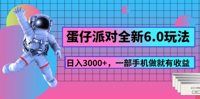 蛋仔派对全新6.0玩法，，日入3000+，一部手机做就有收益-源码天堂