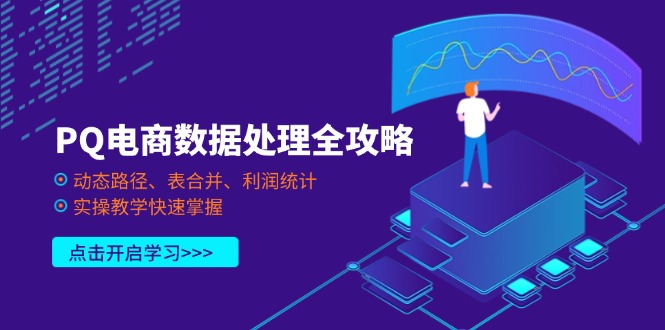 （14240期）PQ电商数据处理全攻略，动态路径、表合并、利润统计，实操教学快速掌握-源码天堂