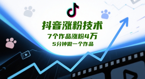 抖音涨粉技术，7个作品涨粉4W，5分钟做一个作品-源码天堂