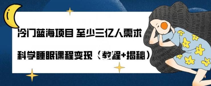 冷门蓝海项目至少三亿人需求科学睡眠课程变现（教程+揭秘）-源码天堂