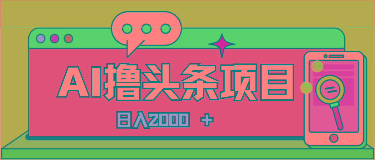 AI今日头条，当日建号，次日盈利，适合新手，每日收入超2000元的好项目-源码天堂