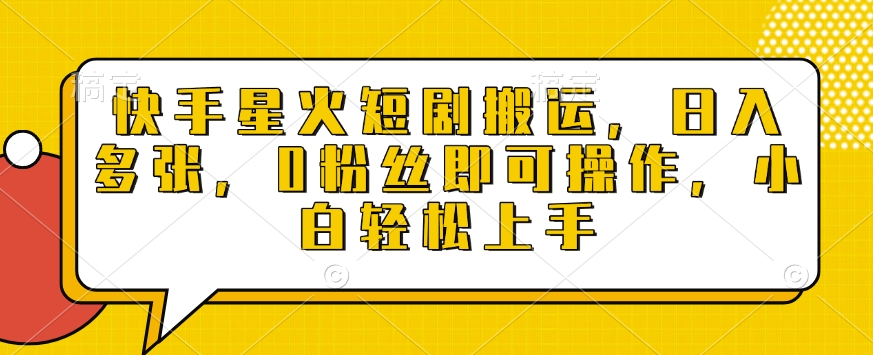 快手星火短剧搬运，日入多张，0粉丝即可操作，小白轻松上手【揭秘】-源码天堂