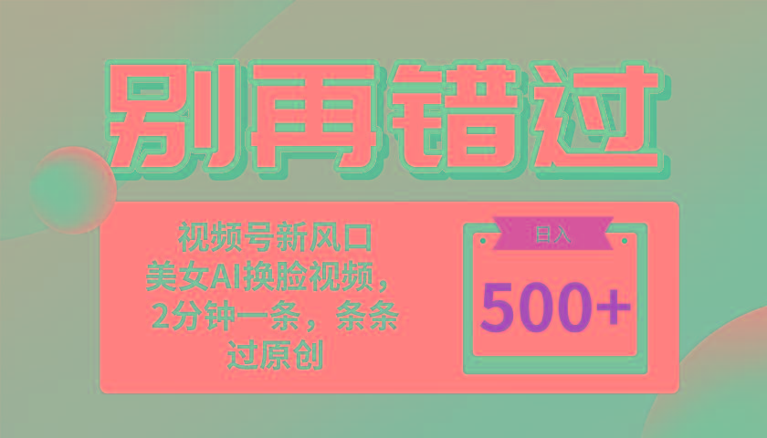 别再错过！小白也能做的视频号赛道新风口，美女视频一键创作，日入500+-源码天堂