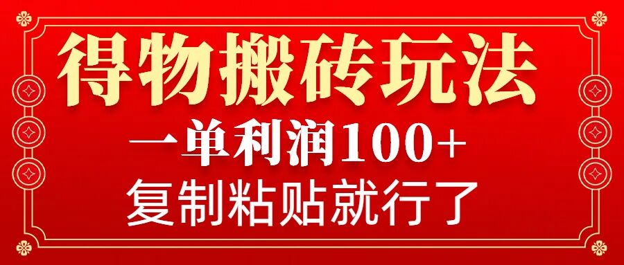 得物搬砖无门槛玩法，一单利润100+，无脑操作会复制粘贴就行-源码天堂