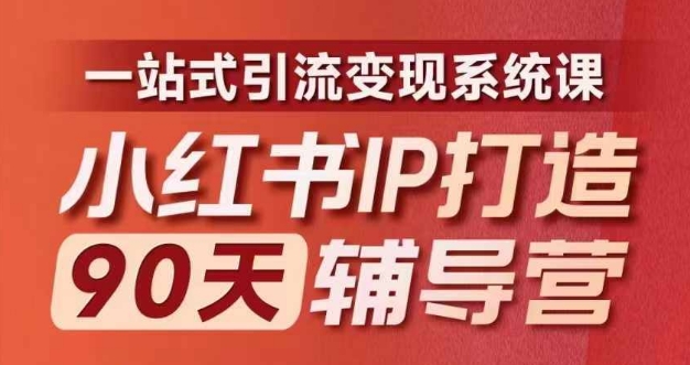 小红书IP打造90天辅导营(第十期)​内容全面升级，一站式引流变现系统课-源码天堂