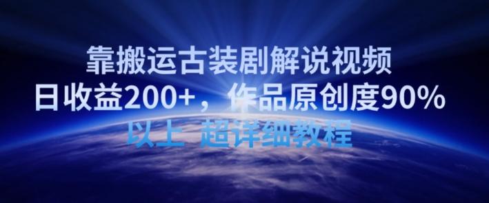 靠搬运古装剧解说视频，日收益200+，作品原创度90%以上，超详细教程【揭秘】-源码天堂