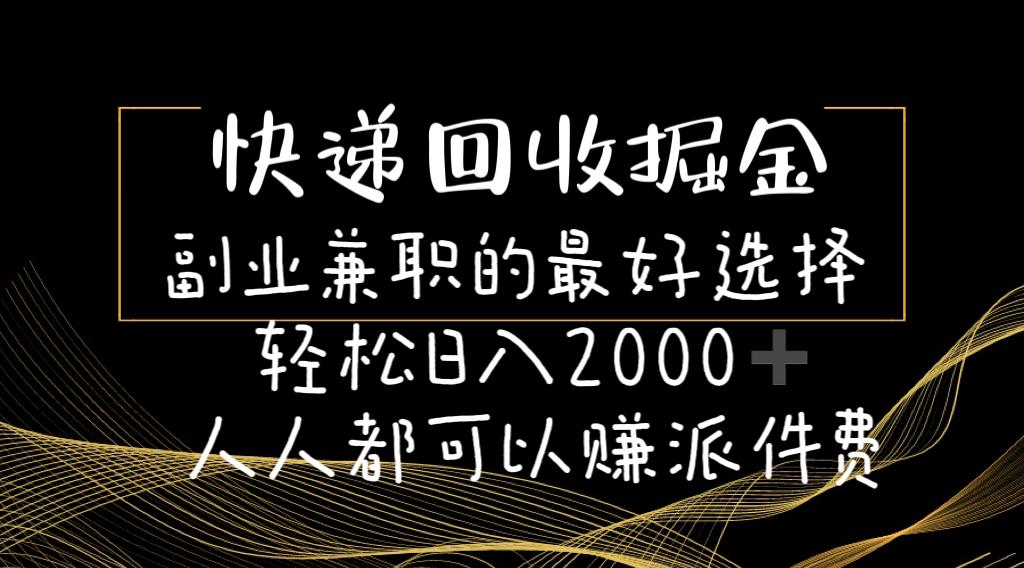 快递回收掘金副业兼职的最好选择轻松日入2000-人人都可以赚派件费-源码天堂