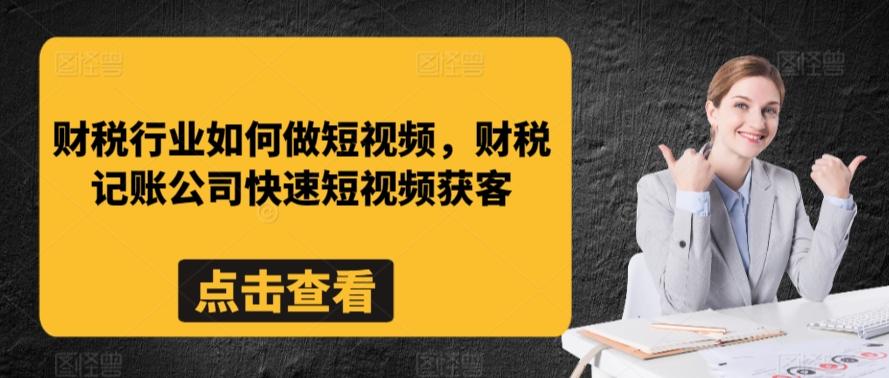 财税行业如何做短视频，财税记账公司快速短视频获客-源码天堂