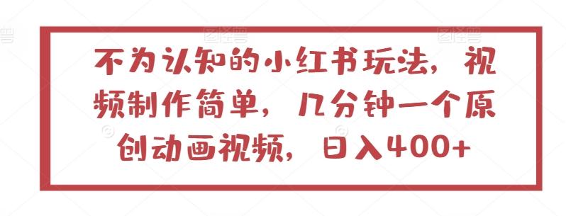 不为认知的小红书玩法，视频制作简单，几分钟一个原创动画视频，日入400+【揭秘】-源码天堂