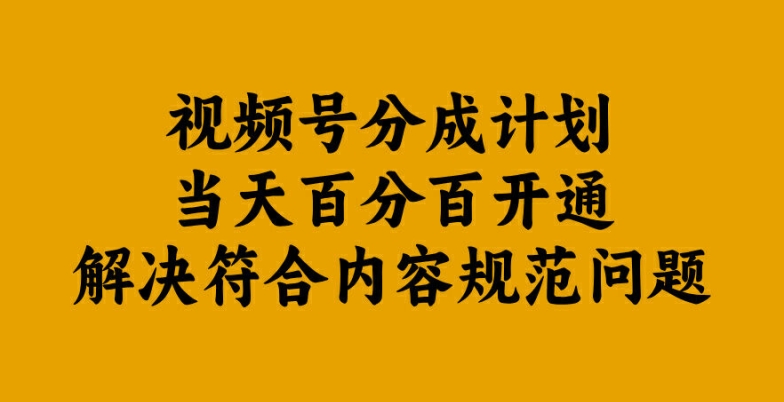 视频号分成计划当天百分百开通解决符合内容规范问题【揭秘】-源码天堂