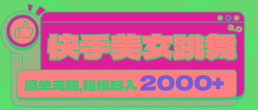 快手美女跳舞直播3.0，拉爆流量不违规，简单无脑，日入2000+-源码天堂