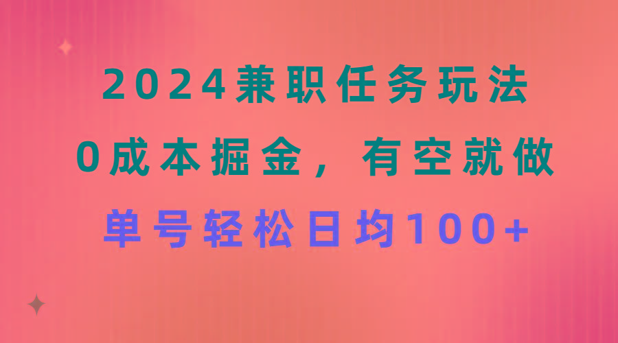 2024兼职任务玩法 0成本掘金，有空就做 单号轻松日均100+-源码天堂