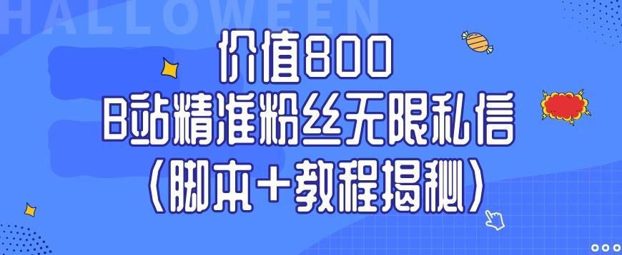 价值800 B站精准粉丝无限私信（脚本+教程揭秘）-源码天堂