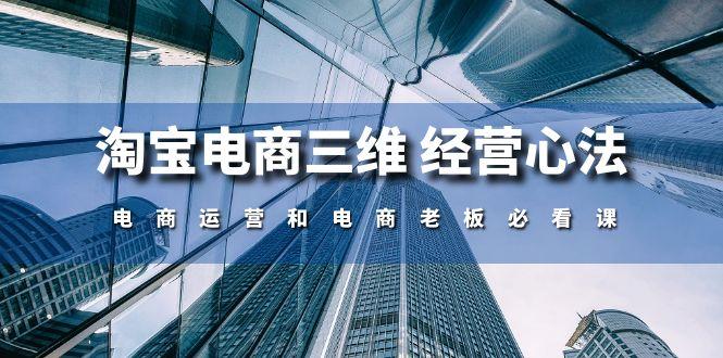 淘宝电商三维 经营心法：电商运营和电商老板必看课(59节课-源码天堂