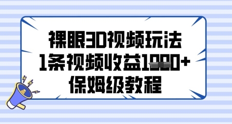 裸眼3D视频玩法，1条视频收益几张，保姆级教程-源码天堂