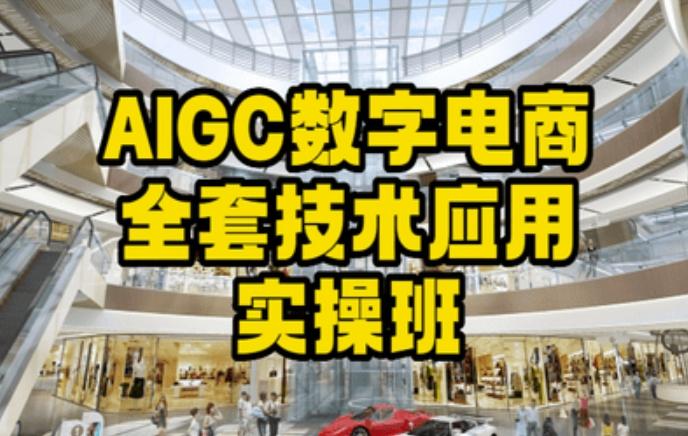 AIGC数字电商全套技术应用实操班，轻松打造高效电商-源码天堂