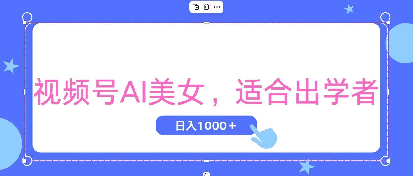 视频号AI美女，当天观察收益的增长，适合初学者，无脑操作，轻松实现日…-源码天堂