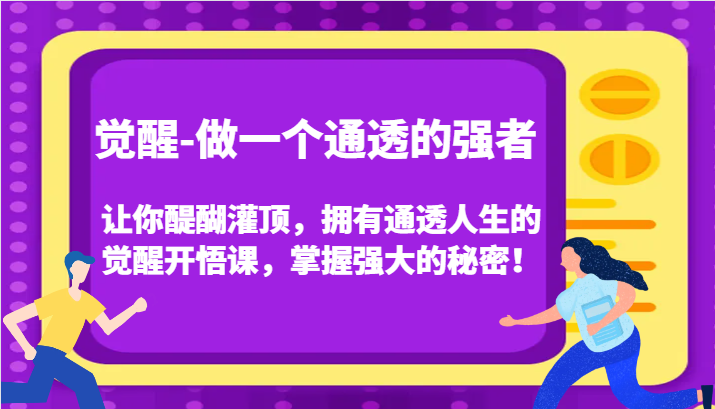 认知觉醒，让你醍醐灌顶拥有通透人生，掌握强大的秘密！觉醒开悟课(更新)-源码天堂