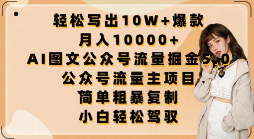 轻松写出10W+爆款，月入10000+，AI图文公众号流量掘金5.0.公众号流量主项目【揭秘】-源码天堂