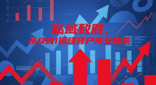 私域致胜，从0到1搭建客户成交体系-源码天堂