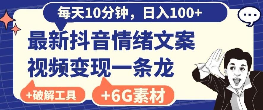 每日10分钟，日入100+，最新抖音情绪文案视频变现一条龙（内送6G素材及破解版软件）-源码天堂
