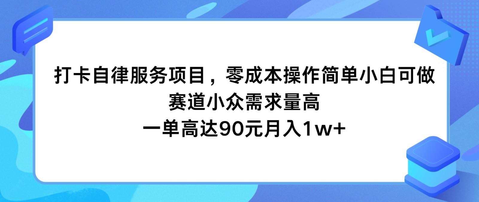 打卡自律服务项目，零成本操作简单小白可做，赛道小众需求量高，一单高达90元月入1w+-源码天堂