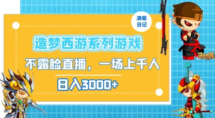 造梦西游系列游戏不露脸直播，回忆杀一场直播上千人，日入3000+【揭秘】-源码天堂