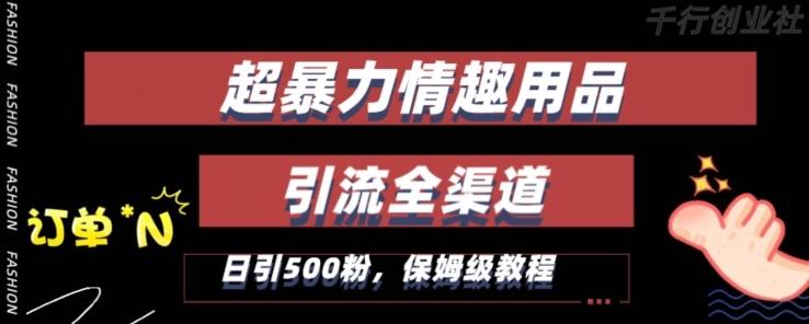 最新情趣项目引流全渠道，自带高流量，保姆级教程，轻松破百单，日引500+粉【揭秘】-源码天堂