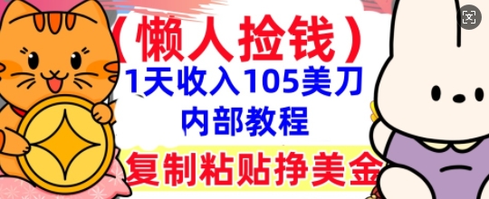 复制粘贴挣美刀，1天收入105刀，小白专属，0门槛， 懒人捡钱，被动收入-源码天堂