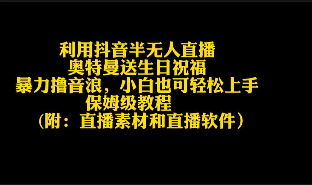 利用抖音半无人直播奥特曼送生日祝福，暴力撸音浪，小白也可轻松上手-源码天堂