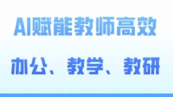 2024AI赋能高阶课，AI赋能教师高效办公、教学、教研-源码天堂