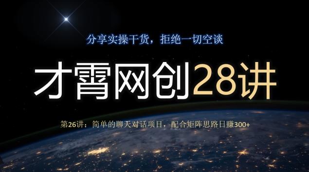 才霄网创28讲第26讲：简单的聊天对话项目，配合矩阵思路日赚300+-源码天堂