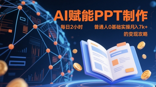 AI赋能PPT制作，每日2小时，普通人0基础实操月入7k+ 的变现攻略-源码天堂