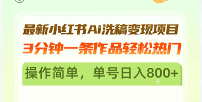 最新小红书Ai洗稿变现项目 3分钟一条作品轻松热门 操作简单，单号日入800+-源码天堂