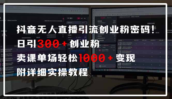 抖音无人直播引流密码！日引300+创业粉 单场轻松1000+变现 附详细实操教程-源码天堂