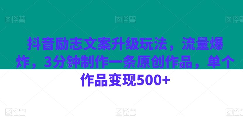 抖音励志文案升级玩法，流量爆炸，3分钟制作一条原创作品，单个作品变现500+-源码天堂
