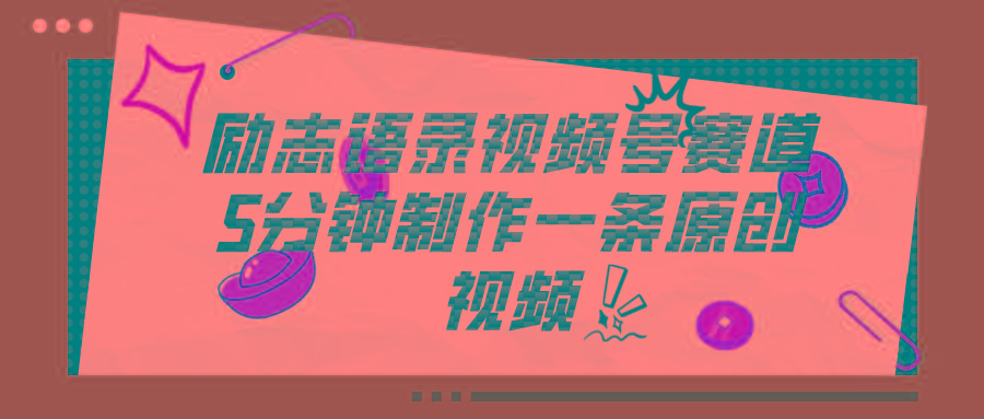 视频号励志语录赛道详解，5分钟一条，条条原创，轻松赚钱！-源码天堂